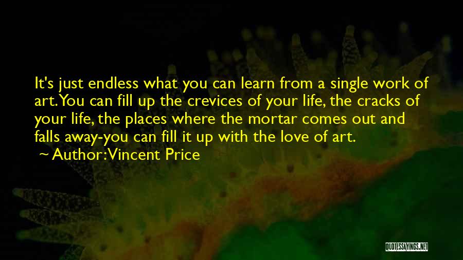 Vincent Price Quotes: It's Just Endless What You Can Learn From A Single Work Of Art. You Can Fill Up The Crevices Of