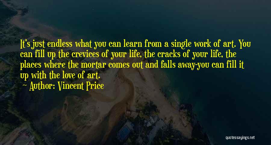 Vincent Price Quotes: It's Just Endless What You Can Learn From A Single Work Of Art. You Can Fill Up The Crevices Of