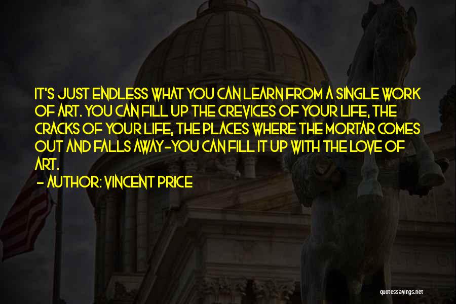 Vincent Price Quotes: It's Just Endless What You Can Learn From A Single Work Of Art. You Can Fill Up The Crevices Of