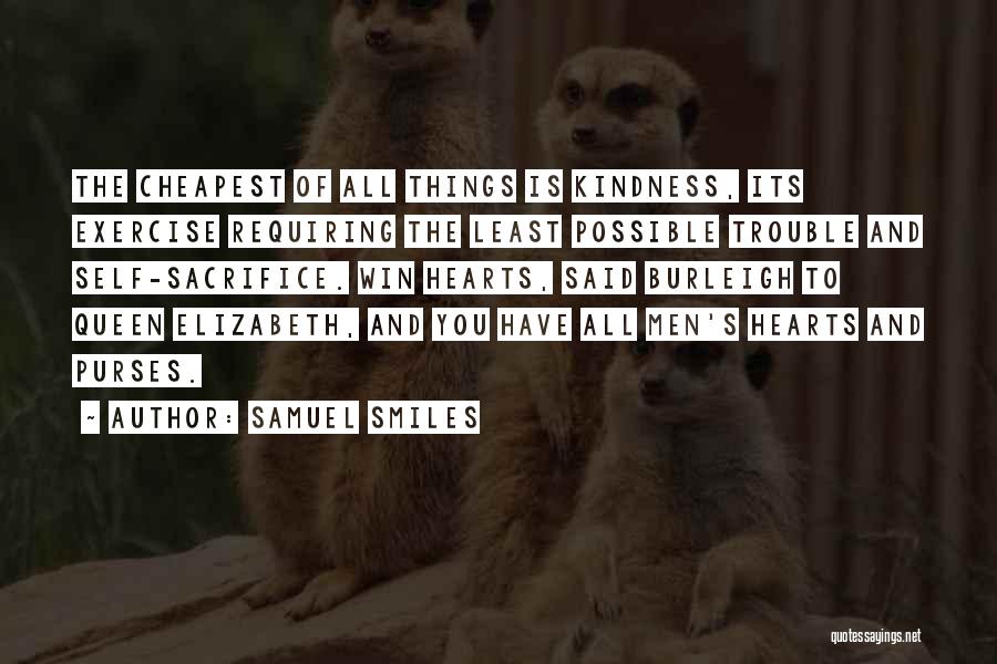 Samuel Smiles Quotes: The Cheapest Of All Things Is Kindness, Its Exercise Requiring The Least Possible Trouble And Self-sacrifice. Win Hearts, Said Burleigh