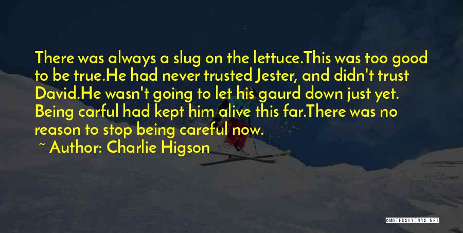 Charlie Higson Quotes: There Was Always A Slug On The Lettuce.this Was Too Good To Be True.he Had Never Trusted Jester, And Didn't