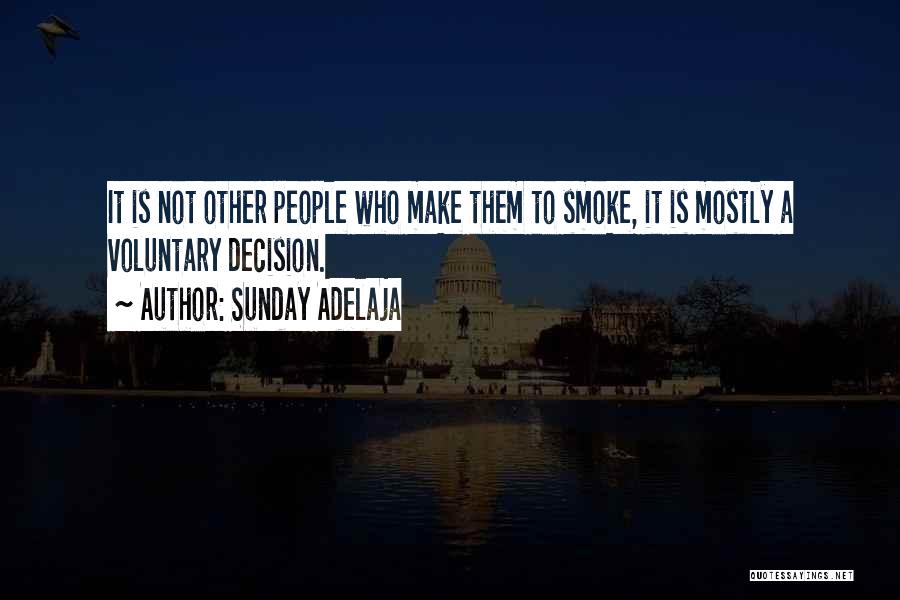 Sunday Adelaja Quotes: It Is Not Other People Who Make Them To Smoke, It Is Mostly A Voluntary Decision.