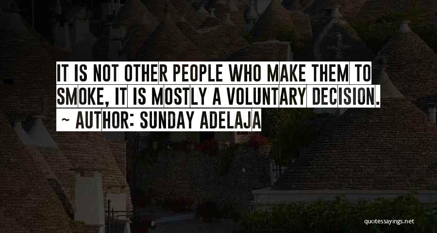 Sunday Adelaja Quotes: It Is Not Other People Who Make Them To Smoke, It Is Mostly A Voluntary Decision.