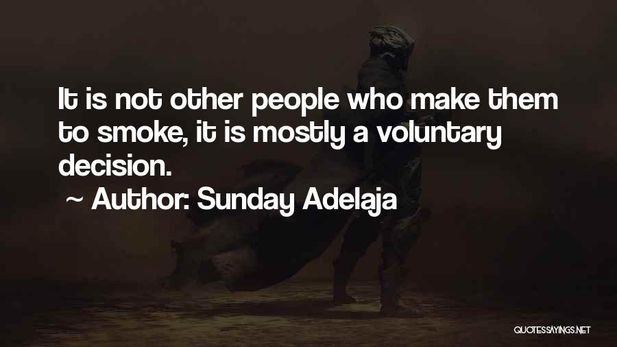Sunday Adelaja Quotes: It Is Not Other People Who Make Them To Smoke, It Is Mostly A Voluntary Decision.