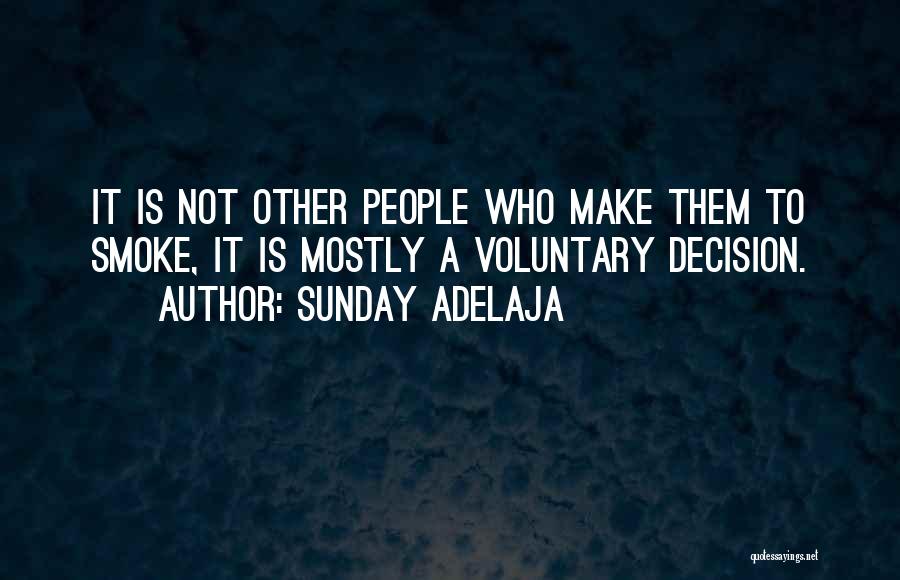 Sunday Adelaja Quotes: It Is Not Other People Who Make Them To Smoke, It Is Mostly A Voluntary Decision.