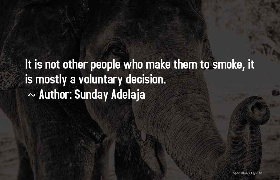 Sunday Adelaja Quotes: It Is Not Other People Who Make Them To Smoke, It Is Mostly A Voluntary Decision.