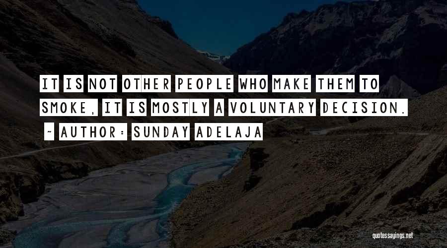 Sunday Adelaja Quotes: It Is Not Other People Who Make Them To Smoke, It Is Mostly A Voluntary Decision.