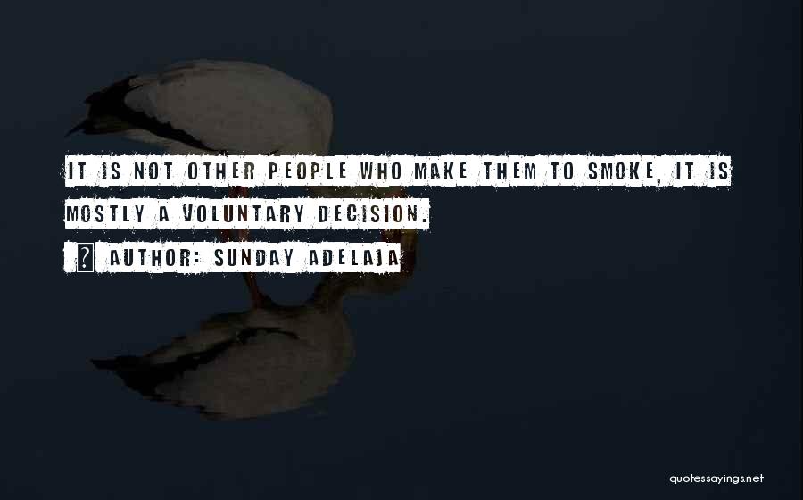 Sunday Adelaja Quotes: It Is Not Other People Who Make Them To Smoke, It Is Mostly A Voluntary Decision.