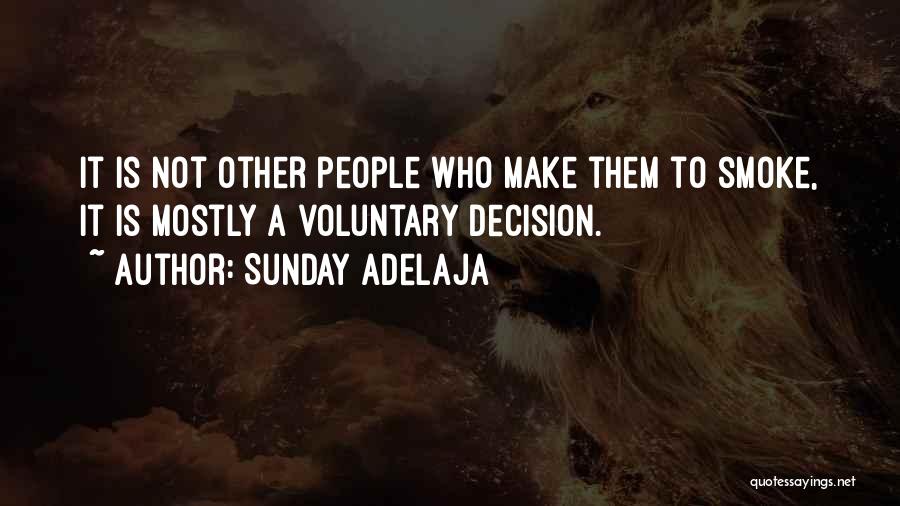 Sunday Adelaja Quotes: It Is Not Other People Who Make Them To Smoke, It Is Mostly A Voluntary Decision.