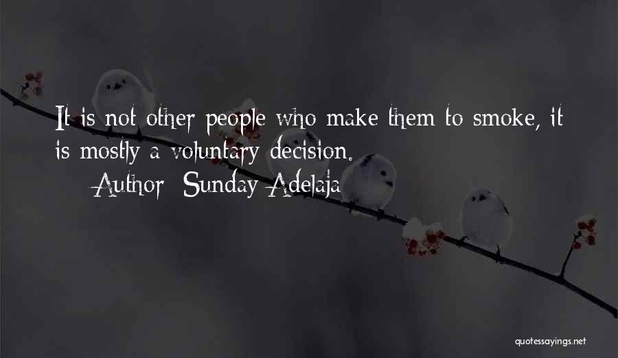 Sunday Adelaja Quotes: It Is Not Other People Who Make Them To Smoke, It Is Mostly A Voluntary Decision.