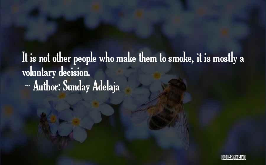 Sunday Adelaja Quotes: It Is Not Other People Who Make Them To Smoke, It Is Mostly A Voluntary Decision.
