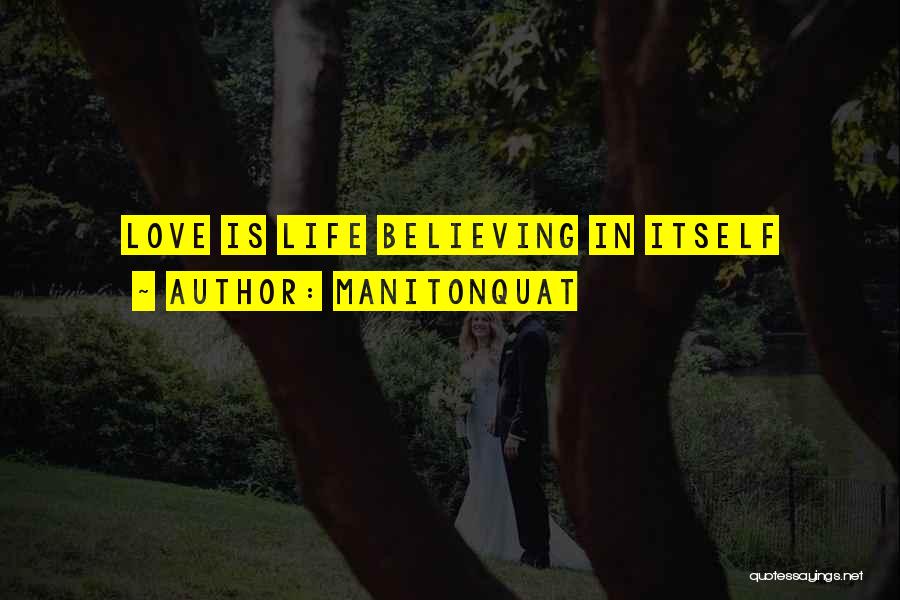 Manitonquat Quotes: Love Is Life Believing In Itself