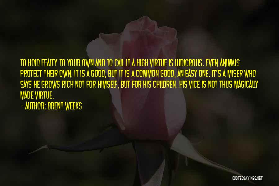 Brent Weeks Quotes: To Hold Fealty To Your Own And To Call It A High Virtue Is Ludicrous. Even Animals Protect Their Own.