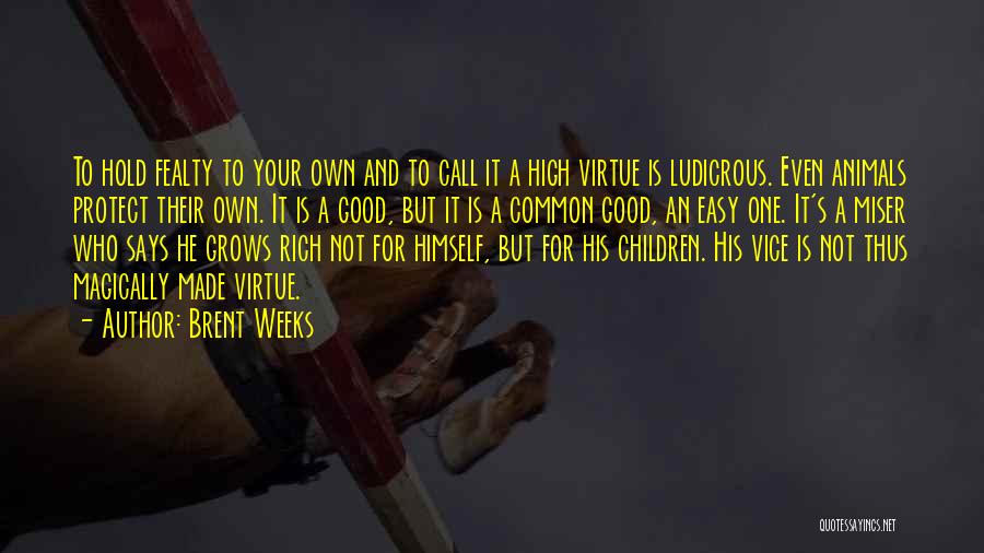 Brent Weeks Quotes: To Hold Fealty To Your Own And To Call It A High Virtue Is Ludicrous. Even Animals Protect Their Own.