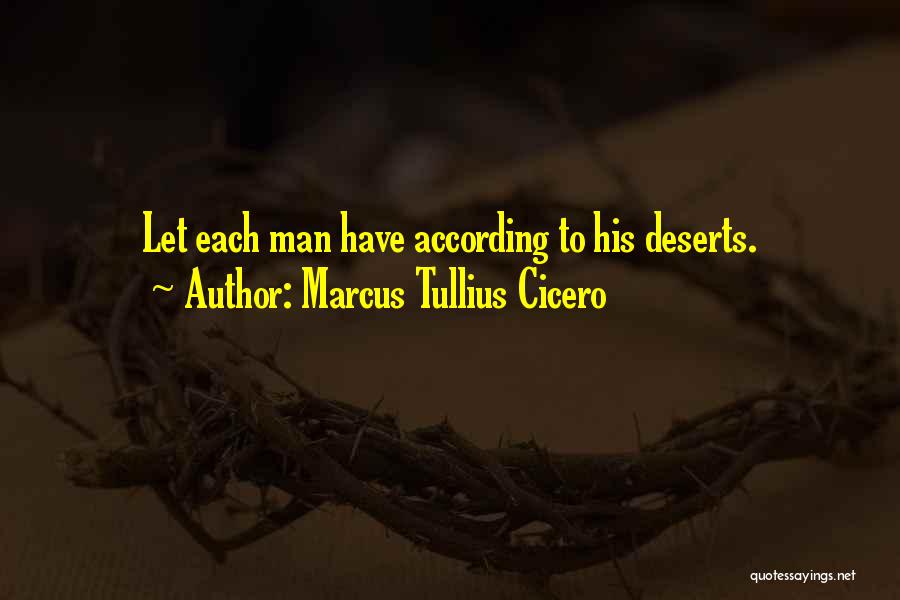 Marcus Tullius Cicero Quotes: Let Each Man Have According To His Deserts.
