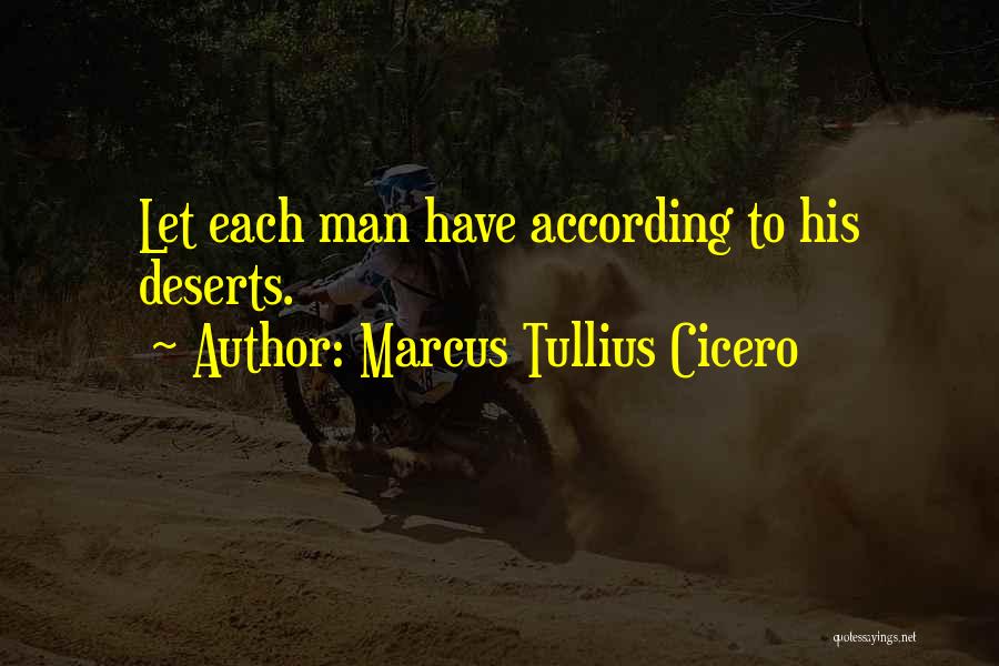 Marcus Tullius Cicero Quotes: Let Each Man Have According To His Deserts.