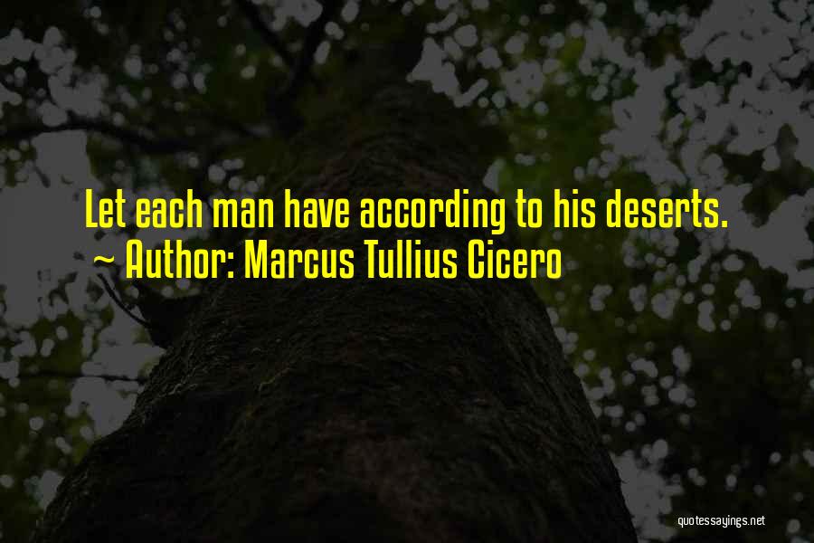 Marcus Tullius Cicero Quotes: Let Each Man Have According To His Deserts.