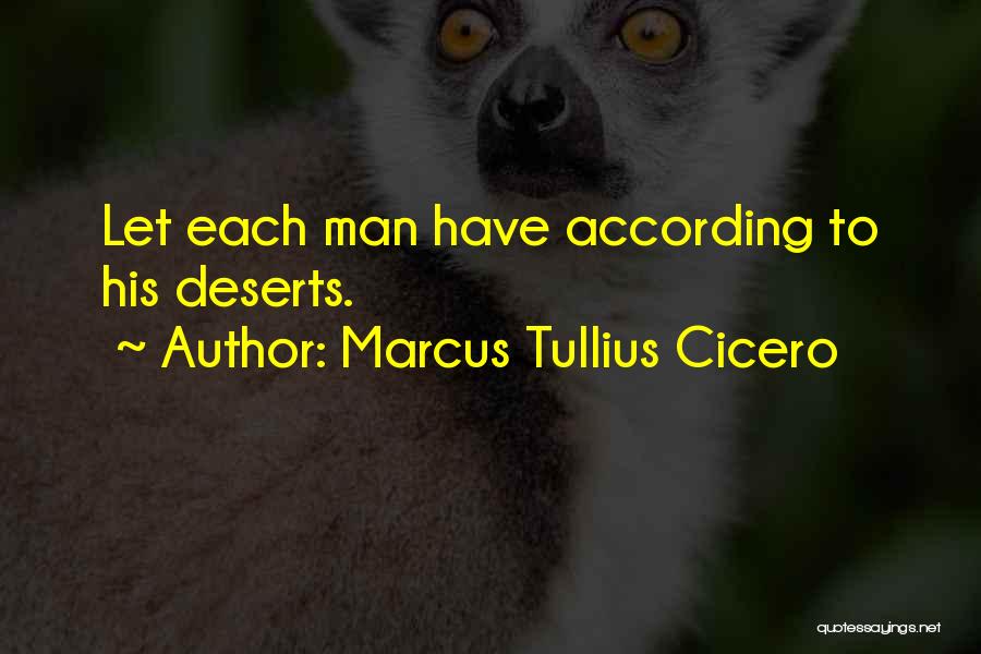 Marcus Tullius Cicero Quotes: Let Each Man Have According To His Deserts.