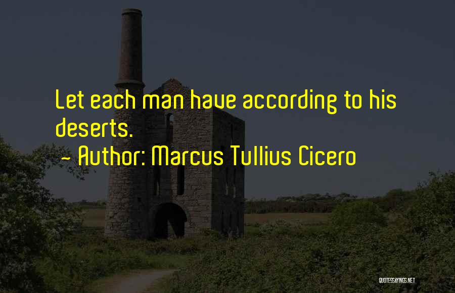 Marcus Tullius Cicero Quotes: Let Each Man Have According To His Deserts.