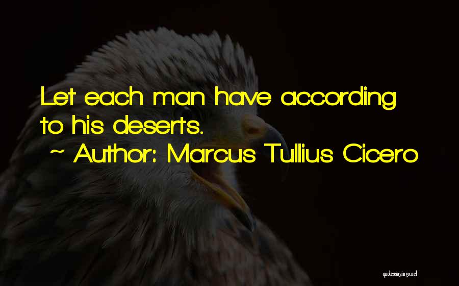 Marcus Tullius Cicero Quotes: Let Each Man Have According To His Deserts.