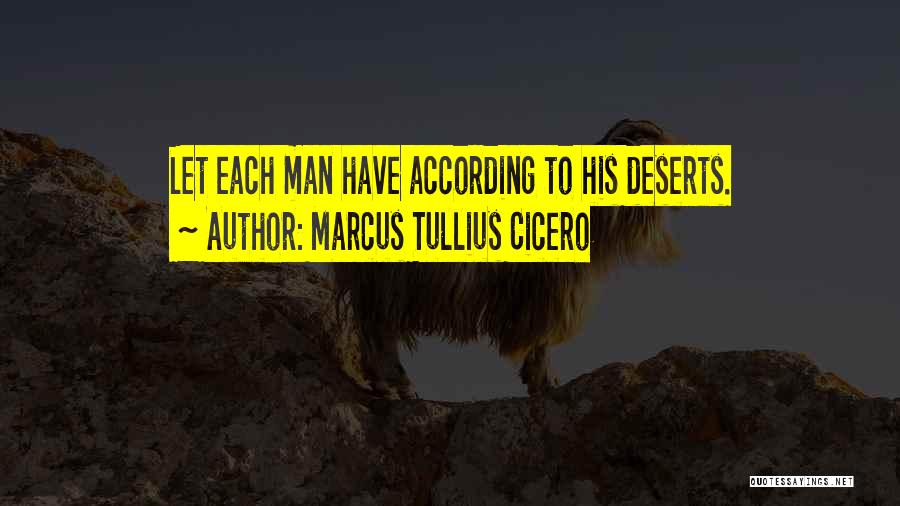 Marcus Tullius Cicero Quotes: Let Each Man Have According To His Deserts.