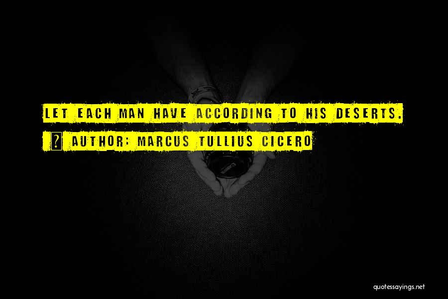 Marcus Tullius Cicero Quotes: Let Each Man Have According To His Deserts.