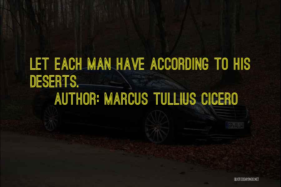 Marcus Tullius Cicero Quotes: Let Each Man Have According To His Deserts.