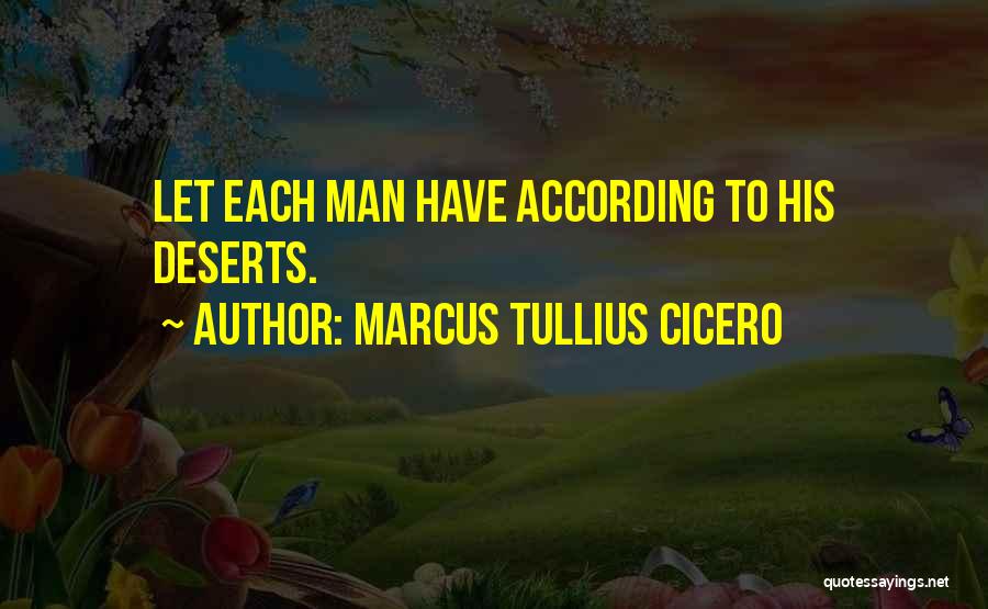 Marcus Tullius Cicero Quotes: Let Each Man Have According To His Deserts.