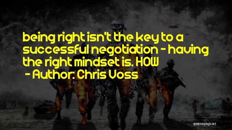 Chris Voss Quotes: Being Right Isn't The Key To A Successful Negotiation - Having The Right Mindset Is. How