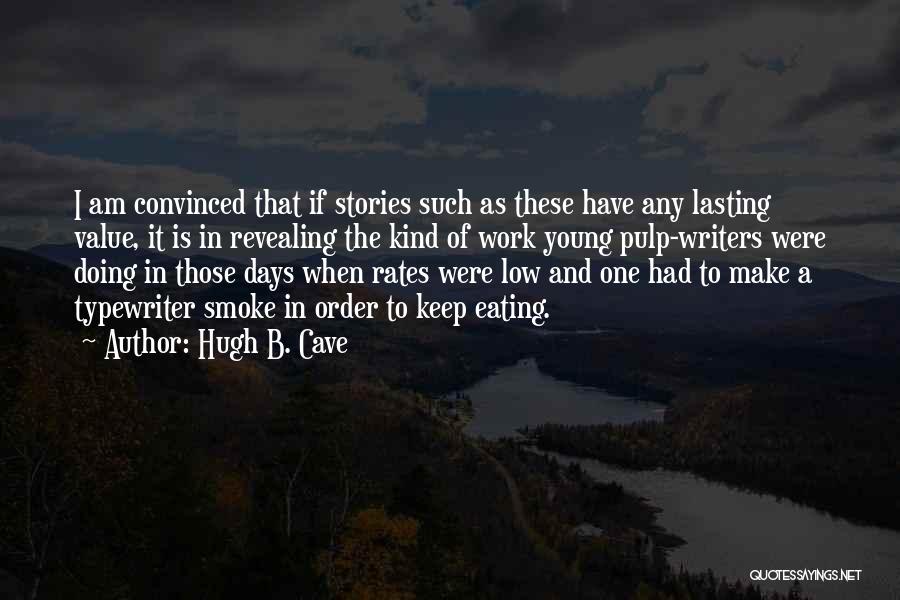 Hugh B. Cave Quotes: I Am Convinced That If Stories Such As These Have Any Lasting Value, It Is In Revealing The Kind Of