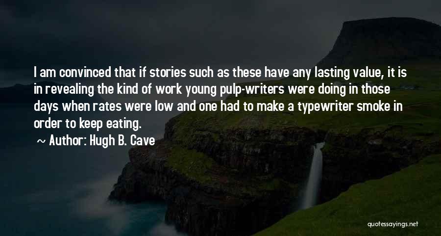 Hugh B. Cave Quotes: I Am Convinced That If Stories Such As These Have Any Lasting Value, It Is In Revealing The Kind Of