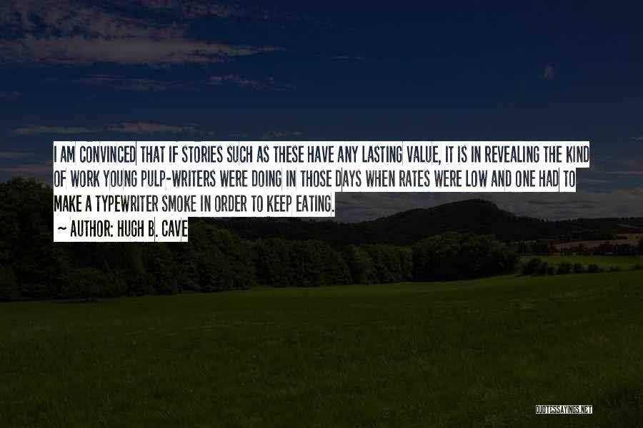 Hugh B. Cave Quotes: I Am Convinced That If Stories Such As These Have Any Lasting Value, It Is In Revealing The Kind Of