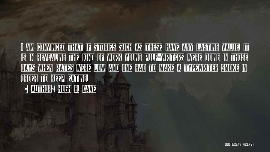 Hugh B. Cave Quotes: I Am Convinced That If Stories Such As These Have Any Lasting Value, It Is In Revealing The Kind Of