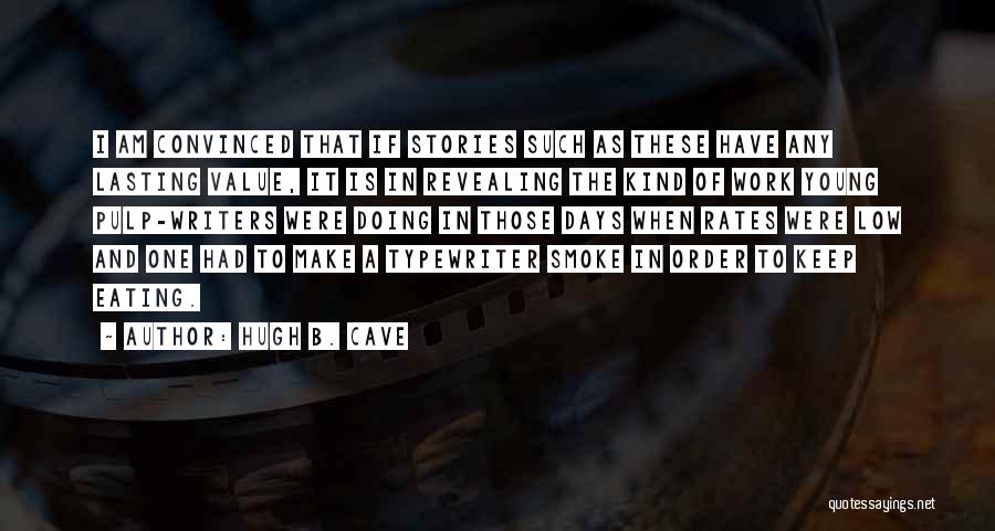 Hugh B. Cave Quotes: I Am Convinced That If Stories Such As These Have Any Lasting Value, It Is In Revealing The Kind Of