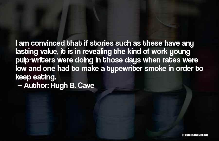 Hugh B. Cave Quotes: I Am Convinced That If Stories Such As These Have Any Lasting Value, It Is In Revealing The Kind Of