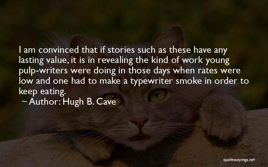 Hugh B. Cave Quotes: I Am Convinced That If Stories Such As These Have Any Lasting Value, It Is In Revealing The Kind Of