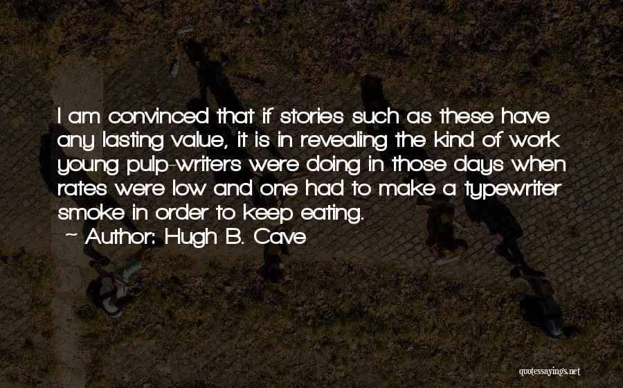 Hugh B. Cave Quotes: I Am Convinced That If Stories Such As These Have Any Lasting Value, It Is In Revealing The Kind Of