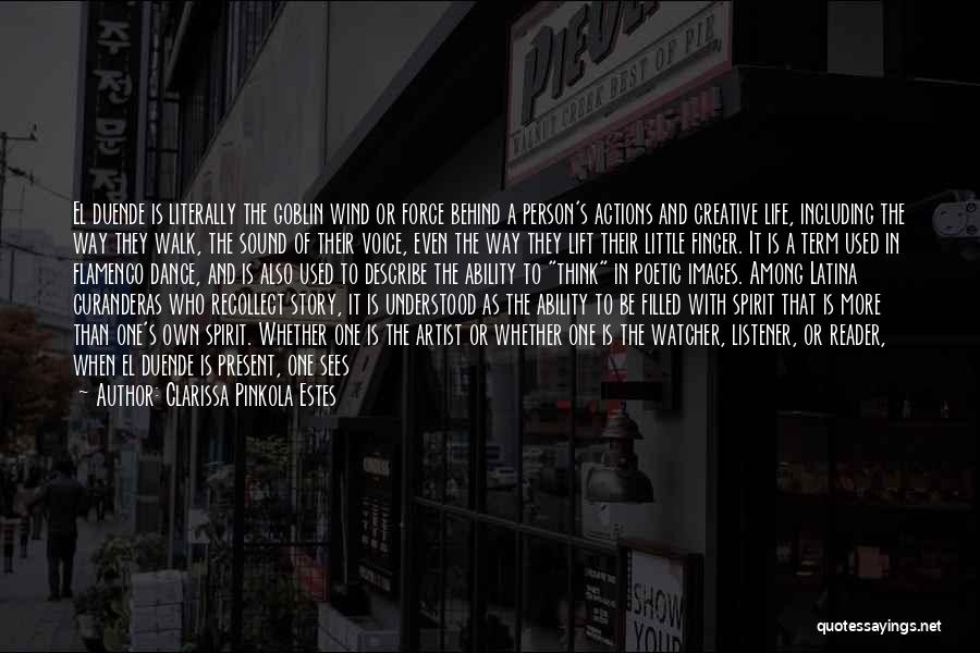 Clarissa Pinkola Estes Quotes: El Duende Is Literally The Goblin Wind Or Force Behind A Person's Actions And Creative Life, Including The Way They