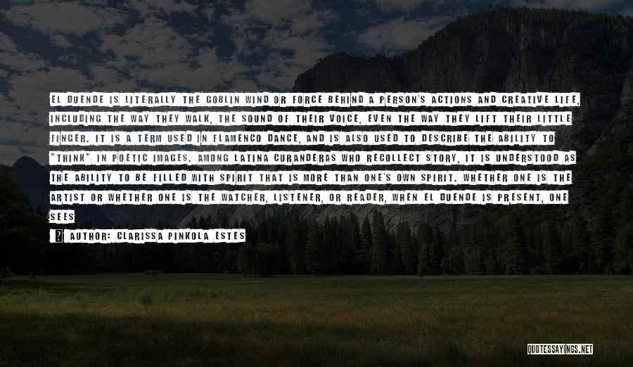 Clarissa Pinkola Estes Quotes: El Duende Is Literally The Goblin Wind Or Force Behind A Person's Actions And Creative Life, Including The Way They