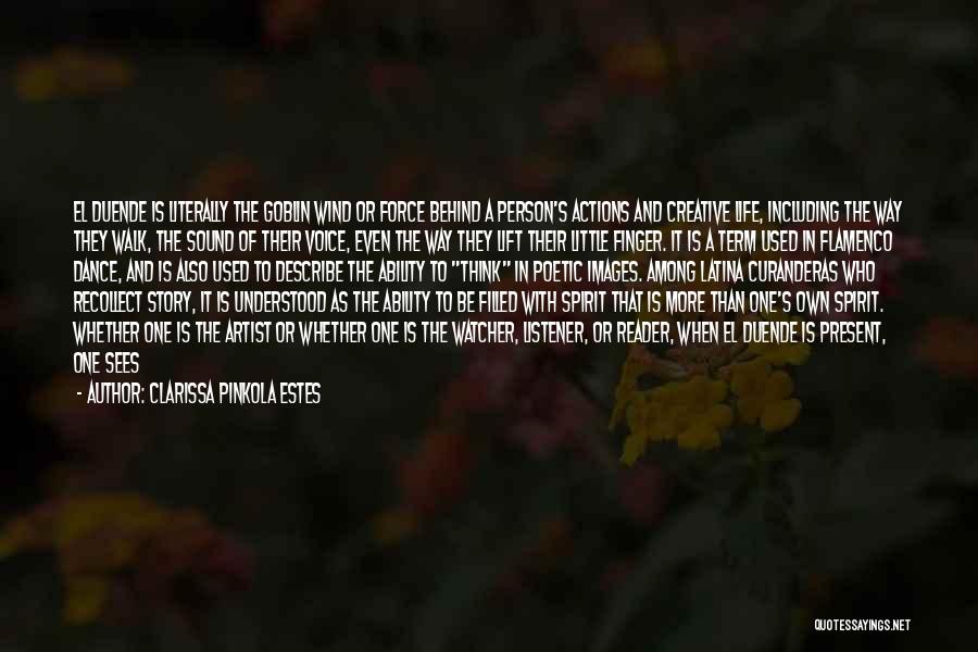 Clarissa Pinkola Estes Quotes: El Duende Is Literally The Goblin Wind Or Force Behind A Person's Actions And Creative Life, Including The Way They