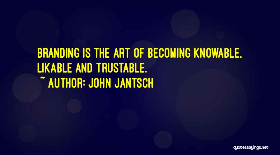 John Jantsch Quotes: Branding Is The Art Of Becoming Knowable, Likable And Trustable.