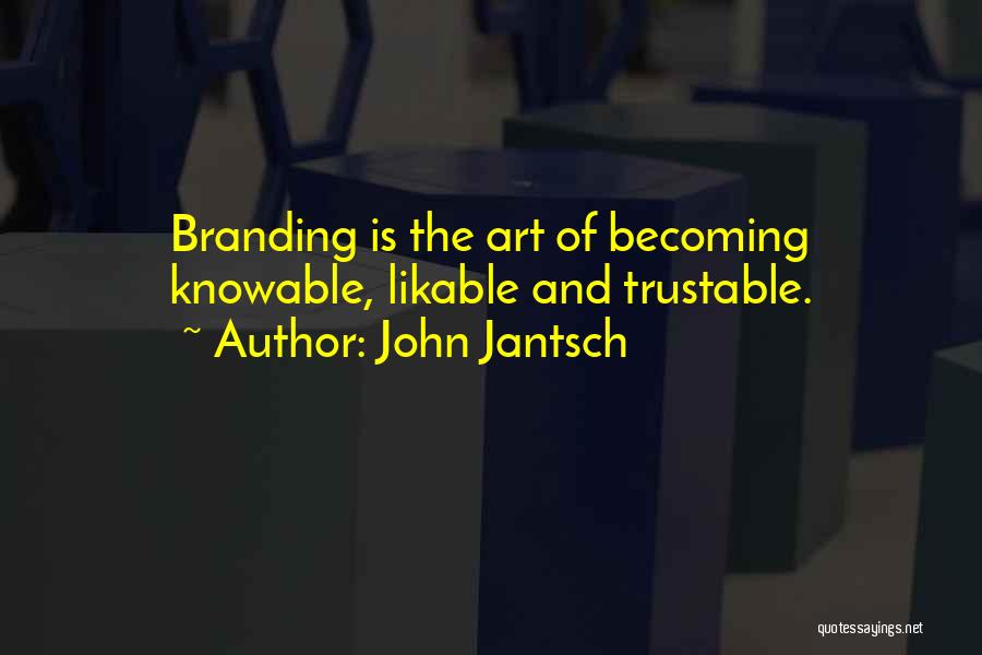 John Jantsch Quotes: Branding Is The Art Of Becoming Knowable, Likable And Trustable.