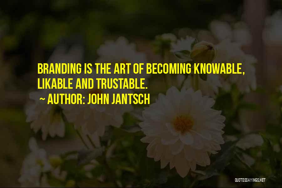 John Jantsch Quotes: Branding Is The Art Of Becoming Knowable, Likable And Trustable.