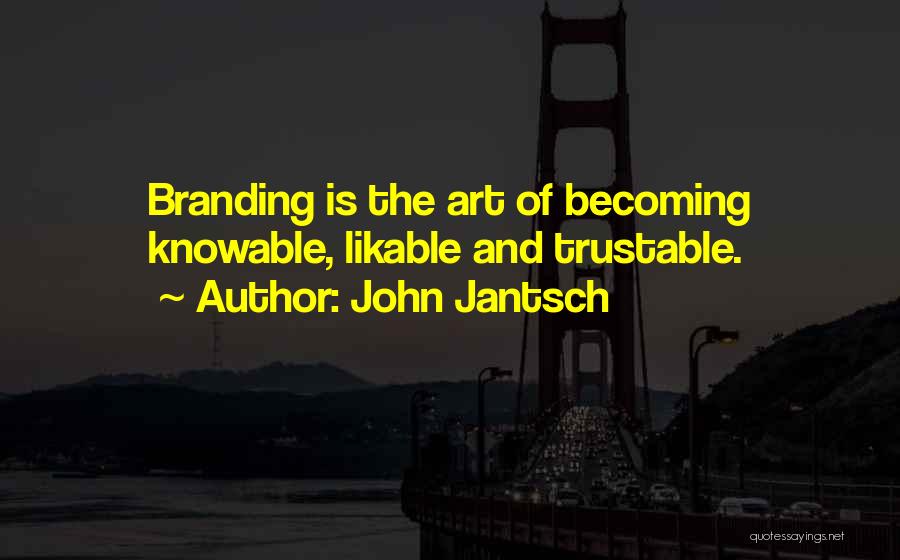 John Jantsch Quotes: Branding Is The Art Of Becoming Knowable, Likable And Trustable.