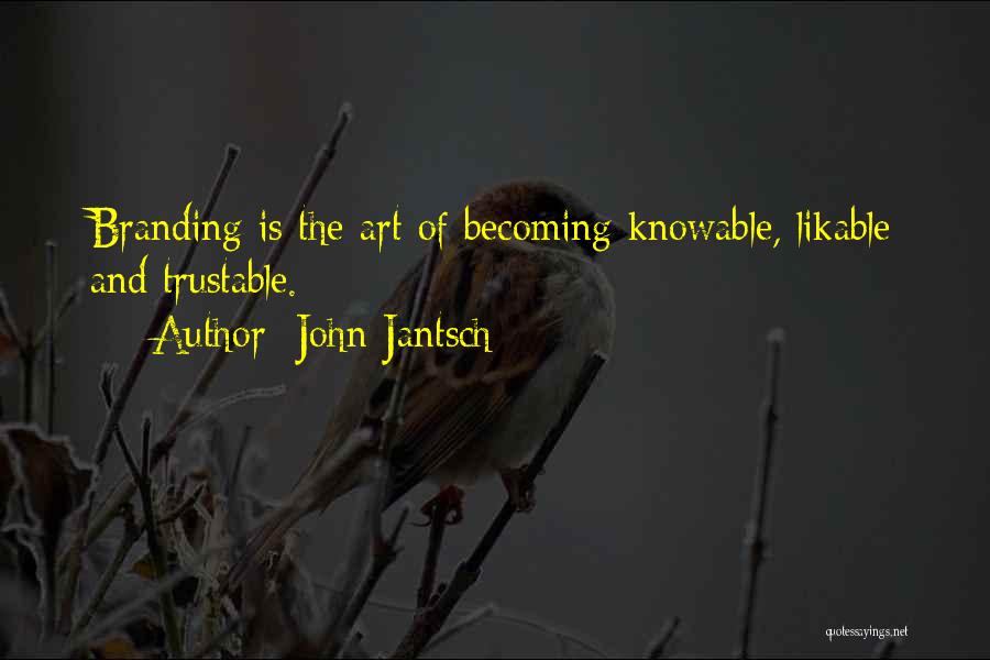 John Jantsch Quotes: Branding Is The Art Of Becoming Knowable, Likable And Trustable.