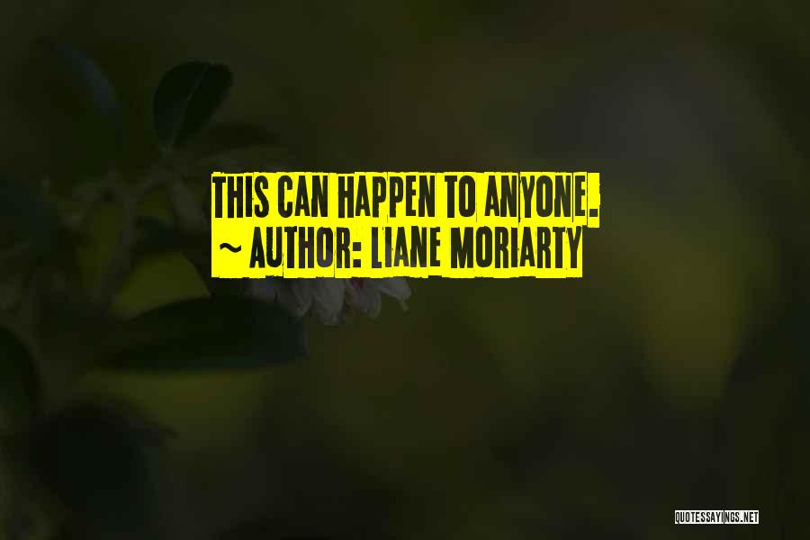 Liane Moriarty Quotes: This Can Happen To Anyone.