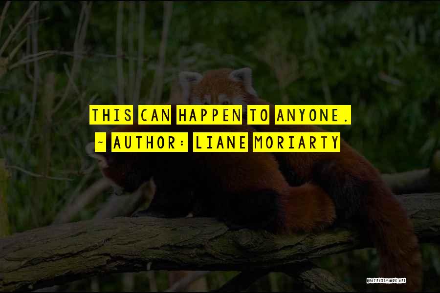Liane Moriarty Quotes: This Can Happen To Anyone.