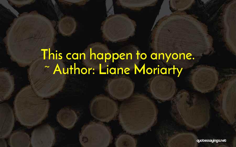Liane Moriarty Quotes: This Can Happen To Anyone.