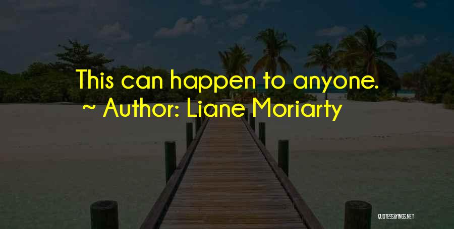 Liane Moriarty Quotes: This Can Happen To Anyone.