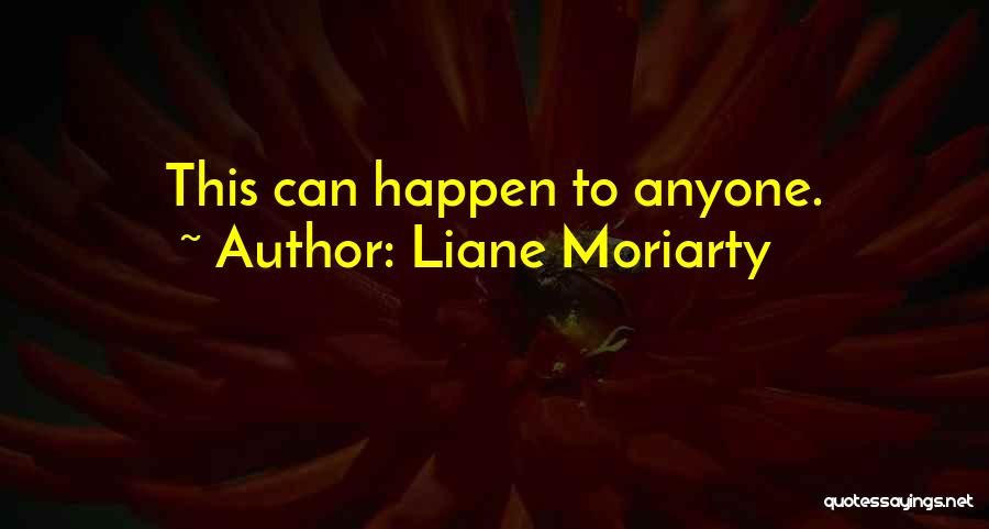 Liane Moriarty Quotes: This Can Happen To Anyone.